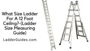 What Size Ladder For A 12 Foot Ceiling