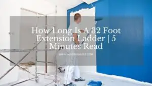 How Long Is A 32 Foot Extension Ladder