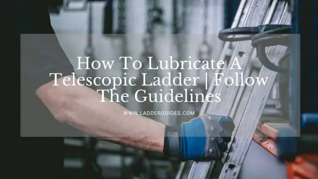 How to Lubricate a Telescopic Ladder  